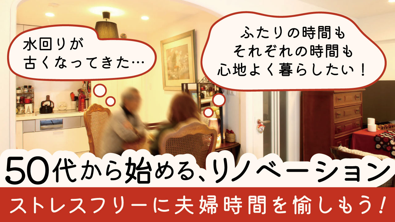 50代から始める第二の暮らし。ストレスフリーに夫婦時間を愉しむための持ち家リノベ相談会